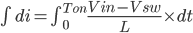 \int {di}=\int_{0}^{Ton} \frac{Vin-Vsw}{L}\times dt