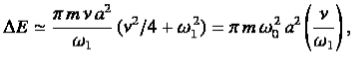 $\displaystyle \Delta E \simeq \frac{\pi\,m\,\nu\,a^{2}}{\omega_1}\,(\nu^2/4+\omega_1^{\,2}) = \pi\,m\,\omega_0^{\,2}\,a^{2}\left(\frac{\nu}{\omega_1}\right),$