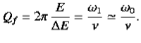 $\displaystyle Q_f = 2\pi\,\frac{E}{\Delta E} = \frac{\omega_1}{\nu}\simeq \frac{\omega_0}{\nu}.$