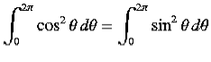 $\displaystyle \int_0^{2\pi}\cos^2\theta d\theta = \int_0^{2\pi}\sin^2\theta d\theta$