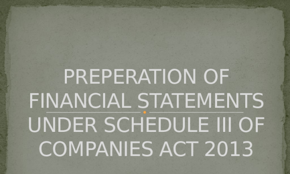 PPT) Preparation And Presentation of Financial Statements under Schedule  III of Companies Act 2013 | Roshni Dilaware - Academia.edu