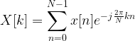 X[k] = \displaystyle{\sum_{n=0}^{N-1} x[n] e^{-j\frac{2 \pi}{N} k n}} 