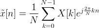 \tilde{x}[n] = \displaystyle{ \frac{1}{N} \sum_{k=0}^{N-1} X[k] e^{j \frac{2 \pi}{N} kn}} 