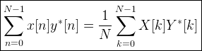 \boxed{ \displaystyle{\sum_{n=0}^{N-1} x[n] y^{\ast}[n] = \frac{1}{N} \sum_{k=0}^{N-1} X[k] Y^{\ast}[k]}} 