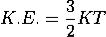 https://latex.codecogs.com/gif.latex?K.E.%3D%5Cfrac%7B3%7D%7B2%7DKT