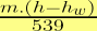 \frac { m.(h-{ h }_{ w }) }{ 539 }  