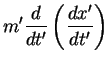 $\displaystyle m'\frac{d}{dt'} \left( \frac{dx'}{dt'} \right)$