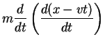 $\displaystyle m\frac{d}{dt} \left( \frac{d(x-vt)}{dt} \right)$