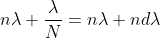 https://latex.codecogs.com/gif.latex?n%5Clambda%20&plus;%5Cfrac%7B%5Clambda%20%7D%7BN%7D%20%3Dn%5Clambda&plus;nd%5Clambda