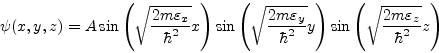 \begin{displaymath}
\psi(x,y,z) = A\sin\left(\sqrt{2m\varepsilon_x \over \hbar^2...
...\right)
\sin\left(\sqrt{2m\varepsilon_z \over \hbar^2}z\right)
\end{displaymath}