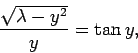 \begin{displaymath}
\frac{\sqrt{\lambda-y^2}}{y} = \tan y,
\end{displaymath}