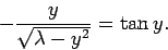 \begin{displaymath}
-\frac{y}{\sqrt{\lambda-y^2}} = \tan y.
\end{displaymath}