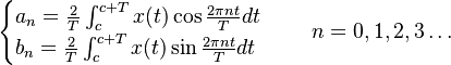 \begin{cases} 

a_n=\frac{2}{T}\int_c^{c+T}x(t)\cos\frac{2\pi nt}{T}dt\\

b_n=\frac{2}{T}\int_c^{c+T}x(t)\sin\frac{2\pi nt}{T}dt

\end{cases} \ \ \ \ n=0,1,2,3\dots