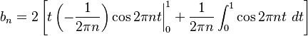 b_n=2\left[t\left(-\frac{1}{2\pi n}\right)\cos 2\pi nt\bigg|_0^1+\frac{1}{2\pi n}\int_0^1\cos 2\pi nt\ dt \right]