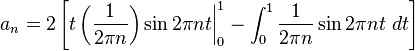 a_n=2\left[t\left(\frac{1}{2\pi n}\right)\sin 2\pi nt\bigg|_0^1-\int_0^1\frac{1}{2\pi n}\sin 2\pi nt\ dt\right]