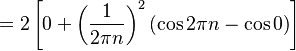 =2\left[0+\left(\frac{1}{2\pi n}\right)^2\left(\cos 2\pi n-\cos 0\right)\right]