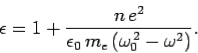 \begin{displaymath}
\epsilon = 1 + \frac{n e^2}{\epsilon_0 m_e (\omega_0^{ 2}-\omega^2)}.
\end{displaymath}