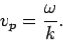 \begin{displaymath}
v_p = \frac{\omega}{k}.
\end{displaymath}