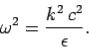 \begin{displaymath}
\omega^2 = \frac{k^2 c^2}{\epsilon}.
\end{displaymath}