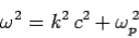 \begin{displaymath}
\omega^2 = k^2 c^2+\omega_p^{ 2}
\end{displaymath}