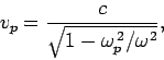 \begin{displaymath}
v_p = \frac{c}{\sqrt{1-\omega_p^{ 2}/\omega^{2}}},
\end{displaymath}