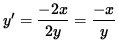 $ y' = \displaystyle{ - 2x \over 2y } = \displaystyle{ - x \over y } $