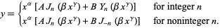  y={x^alpha[AJ_n(betax^gamma)+BY_n(betax^gamma)]   for integer n; x^alpha[AJ_n(betax^gamma)+BJ_(-n)(betax^gamma)]   for noninteger n. 