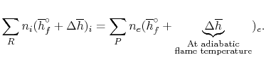 $\displaystyle \sum_R n_i(\overline{h}_f^\circ+\Delta\overline{h})_i = \sum_P n_...
...rline{h}} _{\substack{\textrm{At adiabatic} \textrm{flame temperature}}})_e .$