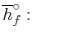 $\displaystyle \overline{h}_f^\circ : \qquad$