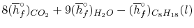 $\displaystyle 8(\overline{h}_f^\circ)_{CO_2} + 9(\overline{h}_f^\circ)_{H_2O} -(\overline{h}_f^\circ)_{C_8H_{18}}(l)$