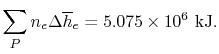 $\displaystyle \sum_P n_e \Delta\overline{h}_e = 5.075 \times 10^6\textrm{ kJ}.$