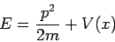 \begin{displaymath}
E = \frac{p^2}{2m} + V(x)
\end{displaymath}