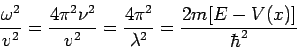 \begin{displaymath}
\frac{\omega^2}{v^2} = \frac{4 \pi^2 \nu^2}{v^2} =
\frac{4\pi^2}{\lambda^2} = \frac{2m[E - V(x)]}{\hbar^2}
\end{displaymath}