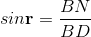 https://latex.codecogs.com/gif.latex?sin%5Cmathbf%7Br%7D%3D%5Cfrac%7BBN%7D%7BBD%7D