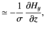 $\displaystyle \simeq- \frac{1}{\sigma}\,\frac{\partial H_y}{\partial z},$