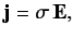 $\displaystyle {\bf j} = \sigma {\bf E},$