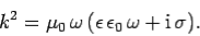 \begin{displaymath}
k^2 = \mu_0 \omega (\epsilon \epsilon_0 \omega + {\rm i} \sigma).
\end{displaymath}