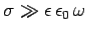 $\sigma\gg \epsilon \epsilon_0 \omega$