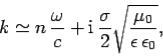 \begin{displaymath}
k\simeq n \frac{\omega}{c} + {\rm i} \frac{\sigma}{2}\sqrt{\frac{\mu_0}
{\epsilon \epsilon_0}},
\end{displaymath}