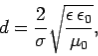 \begin{displaymath}
d = \frac{2}{\sigma}\sqrt{\frac{\epsilon \epsilon_0}{\mu_0}},
\end{displaymath}