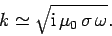 \begin{displaymath}
k\simeq \sqrt{{\rm i} \mu_0 \sigma \omega}.
\end{displaymath}