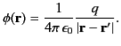 $\displaystyle \phi({\bf r})= \frac{1}{4\pi\,\epsilon_0} \frac{q}{\vert{\bf r} - {\bf r}'\vert}.$