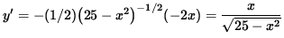 $ y' = - (1/2) \big( 25 - x^2 \big)^{-1/2} (-2x) = \displaystyle{ x \over \sqrt{ 25 - x^2 } } $