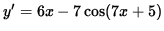 $ y' = 6x - 7 \cos(7x+5) $