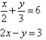 x / 2 + y / 3 = 6   and   2x - y = 3