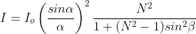 https://latex.codecogs.com/gif.latex?I%3DI_%7Bo%7D%5Cleft%20%28%20%5Cfrac%7Bsin%5Calpha%7D%7B%5Calpha%20%7D%20%5Cright%20%29%5E%7B2%7D%5Cfrac%7BN%5E%7B2%7D%7D%7B1&plus;%28N%5E%7B2%7D-1%29sin%5E%7B2%7D%5Cbeta%20%7D