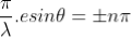 https://latex.codecogs.com/gif.latex?%5Cfrac%7B%5Cpi%20%7D%7B%5Clambda%20%7D.esin%5Ctheta%20%3D%5Cpm%20n%5Cpi