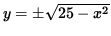 $ y = \pm \sqrt{ 25 - x^2 } $